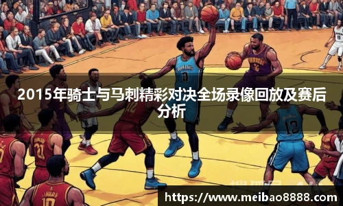 2015年骑士与马刺精彩对决全场录像回放及赛后分析